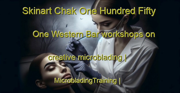 Skinart Chak One Hundred Fifty One Western Bar workshops on creative microblading | MicrobladingTraining | MicrobladingClasses | SkinartTraining-Pakistan